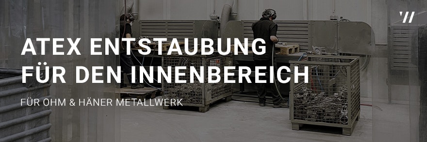 ATEX Entstaubung für den Innenbereich bei der OHM & HÄNER Metallwerk GmbH & Co. KG