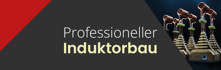 Professioneller Induktorbau in Handarbeit